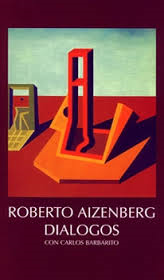 “Roberto Aizenberg. Diálogos con Carlos Barbarito” (Fundación Federico Jorge Klemm Editora, Buenos Aires, 2001)
